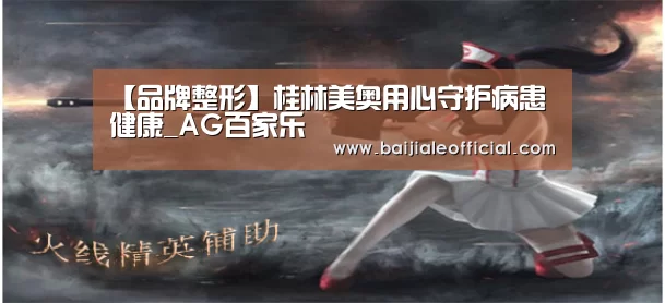 【品牌整形】桂林美奥用心守护病患健康_AG百家乐(图1) ag百家乐集团