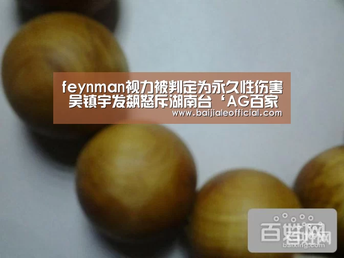 feynman视力被判定为永久性伤害 吴镇宇发飙怒斥湖南台‘AG百家乐’(图4) ag百家乐官方